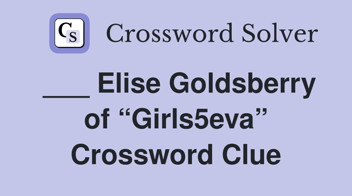 ___ Elise Goldsberry of “Girls5eva” Crossword Clue