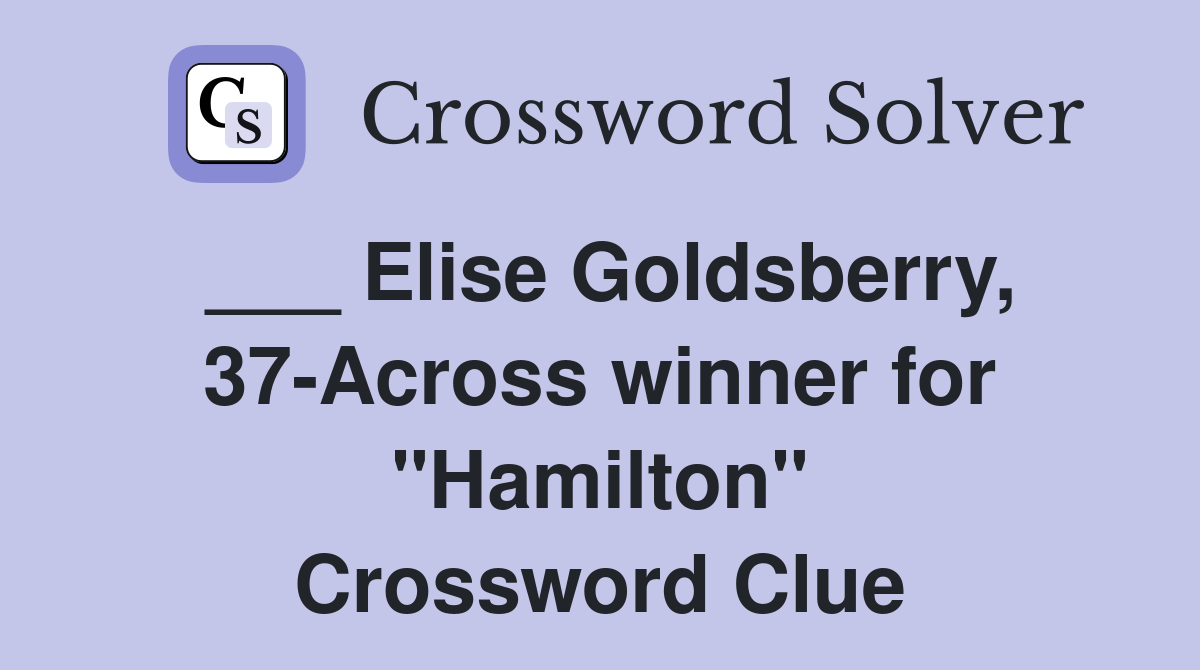 ___ Elise Goldsberry, 37-Across winner for "Hamilton" Crossword Clue