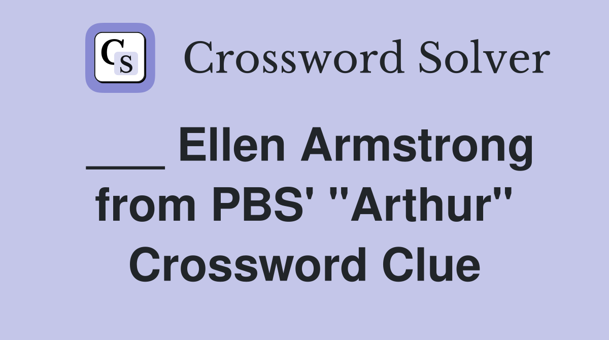 ___ Ellen Armstrong from PBS' "Arthur" Crossword Clue