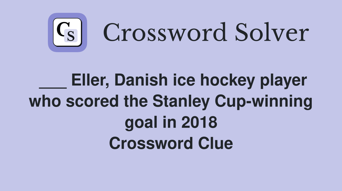 ___ Eller, Danish ice hockey player who scored the Stanley Cup-winning goal in 2018 Crossword Clue