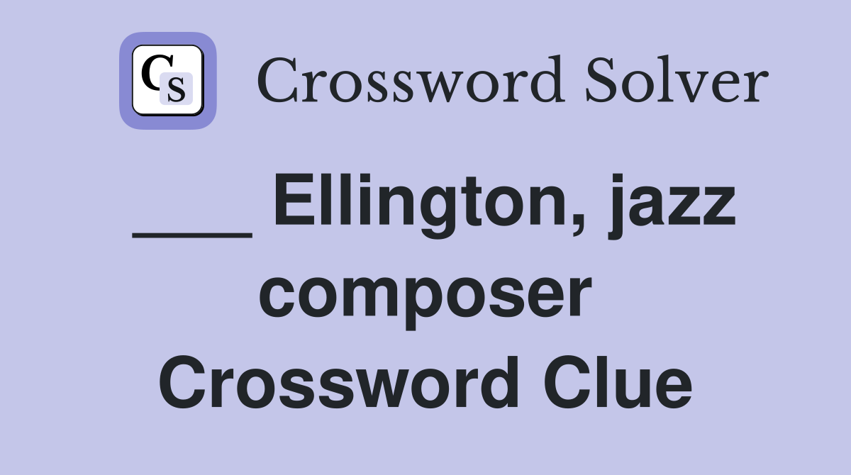 ___ Ellington, jazz composer Crossword Clue