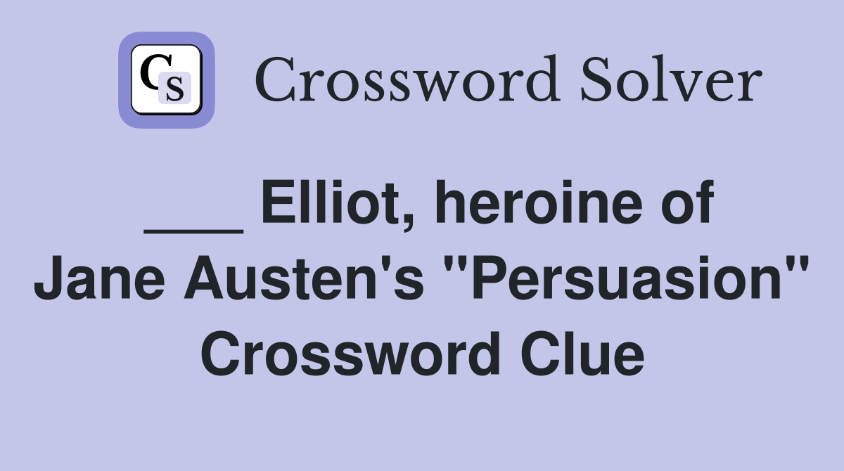 ___ Elliot, heroine of Jane Austen's "Persuasion" Crossword Clue