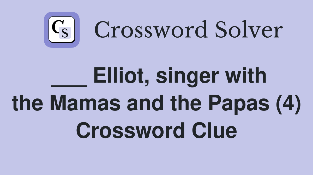 ___ Elliot, singer with the Mamas and the Papas (4) Crossword Clue