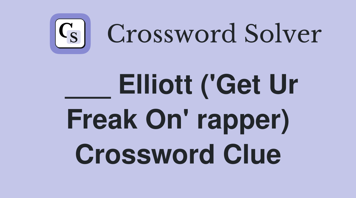 ___ Elliott ('Get Ur Freak On' rapper) Crossword Clue