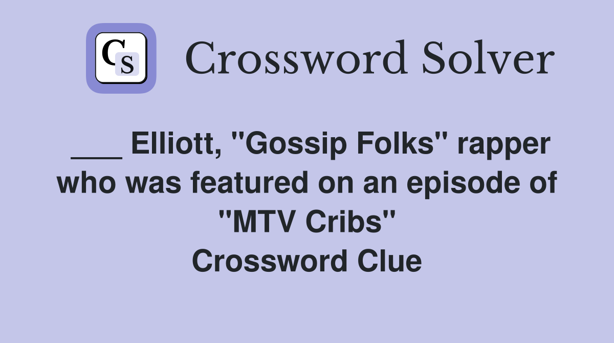 ___ Elliott, "Gossip Folks" rapper who was featured on an episode of "MTV Cribs" Crossword Clue