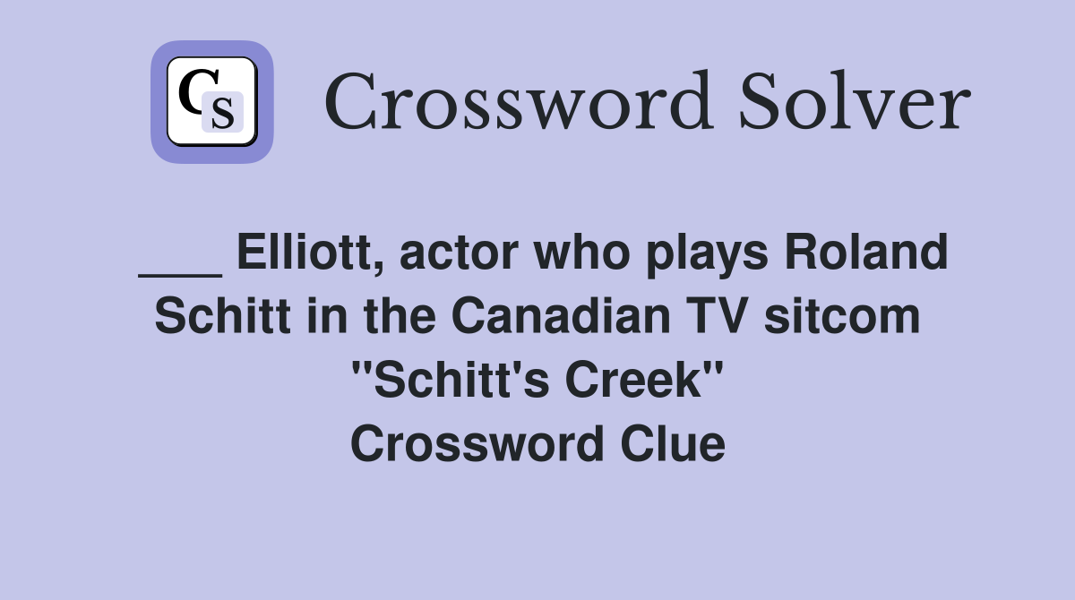 ___ Elliott, actor who plays Roland Schitt in the Canadian TV sitcom "Schitt's Creek" Crossword Clue