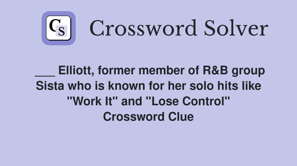 ___ Elliott, former member of R&B group Sista who is known for her solo hits like "Work It" and "Lose Control" Crossword Clue