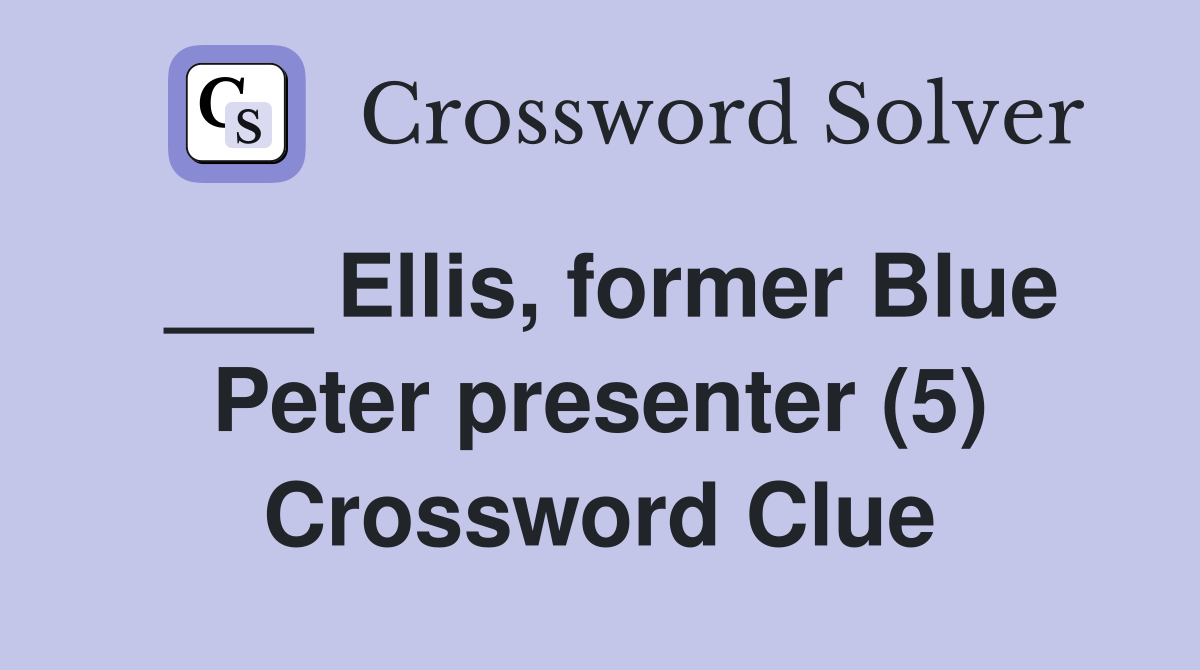 ___ Ellis, former Blue Peter presenter (5) Crossword Clue