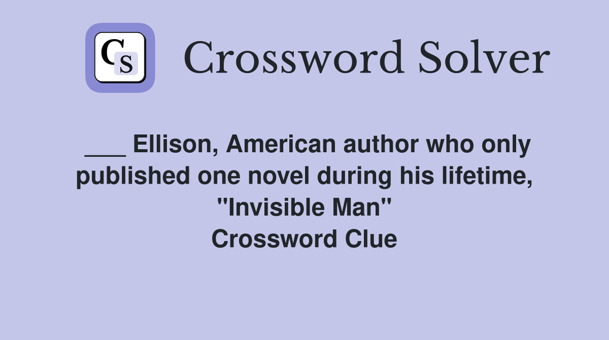 ___ Ellison, American author who only published one novel during his lifetime, "Invisible Man" Crossword Clue