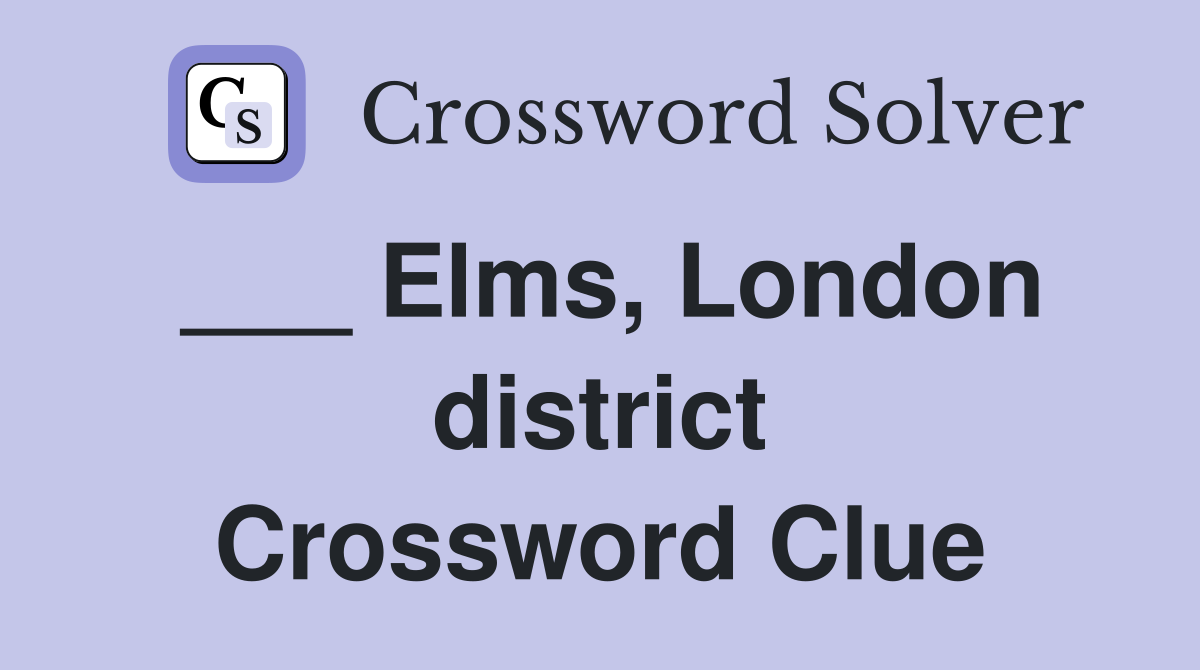 ___ Elms, London district Crossword Clue