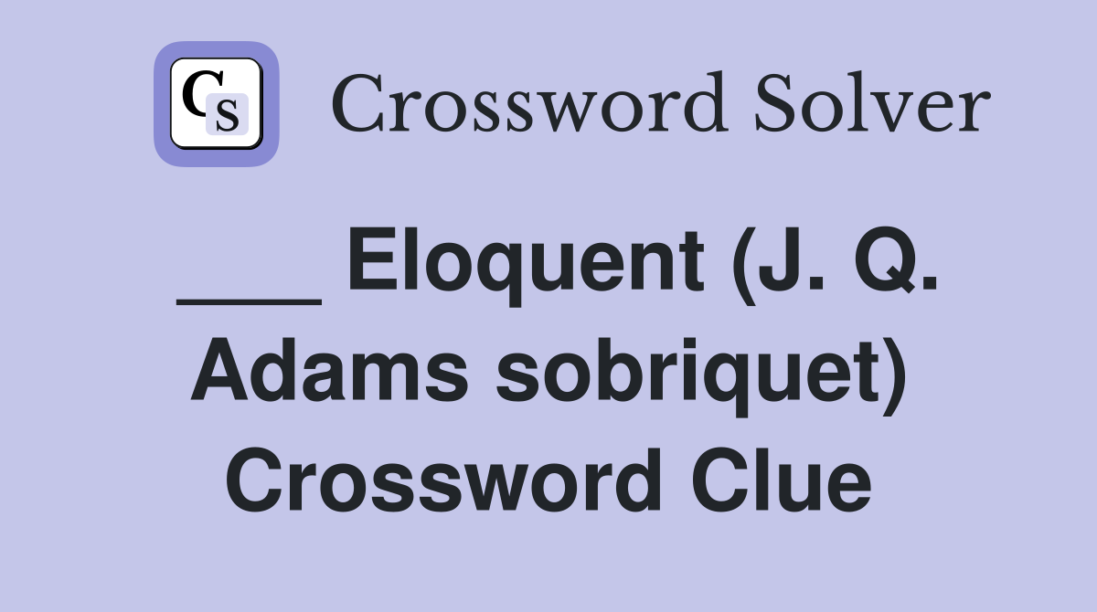 ___ Eloquent (J. Q. Adams sobriquet) Crossword Clue