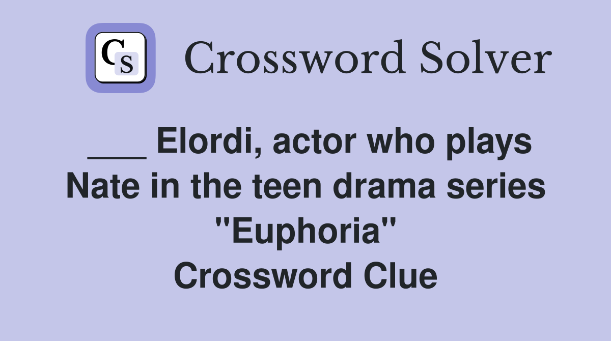 ___ Elordi, actor who plays Nate in the teen drama series "Euphoria" Crossword Clue
