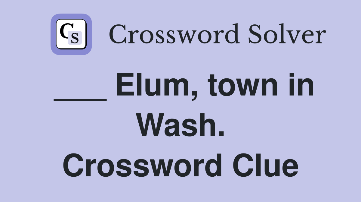 ___ Elum, town in Wash. Crossword Clue