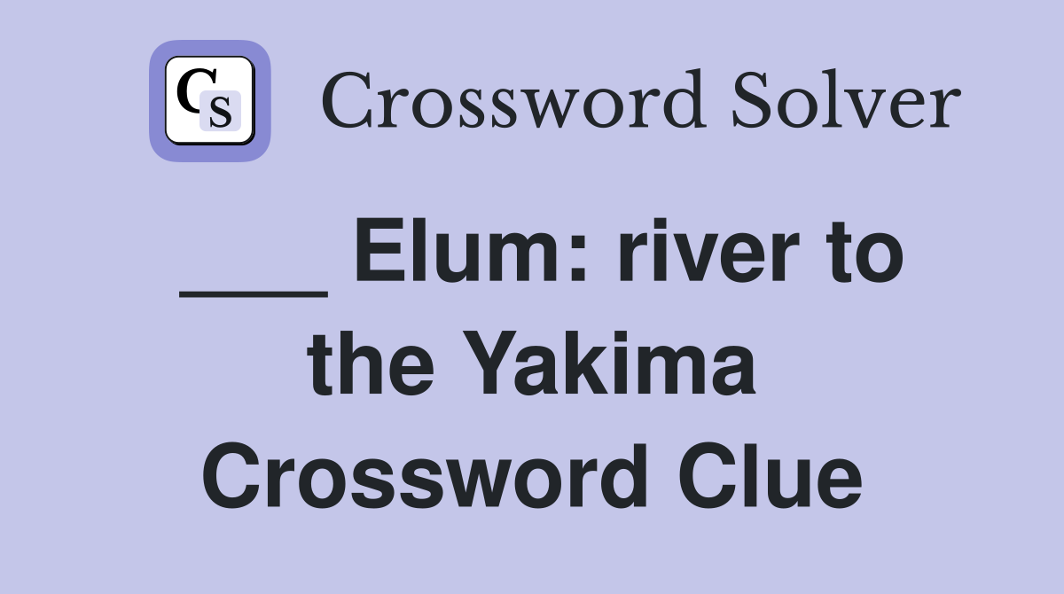 ___ Elum: river to the Yakima Crossword Clue