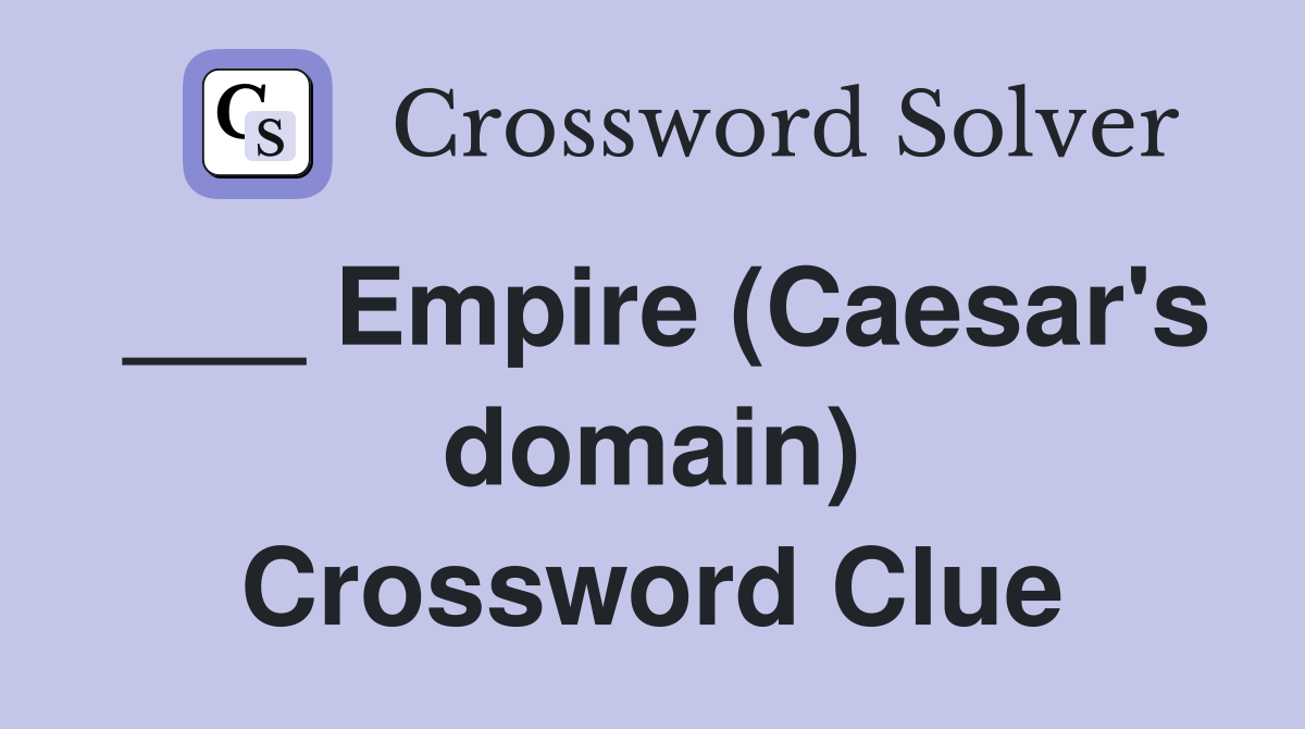 ___ Empire (Caesar's domain) Crossword Clue