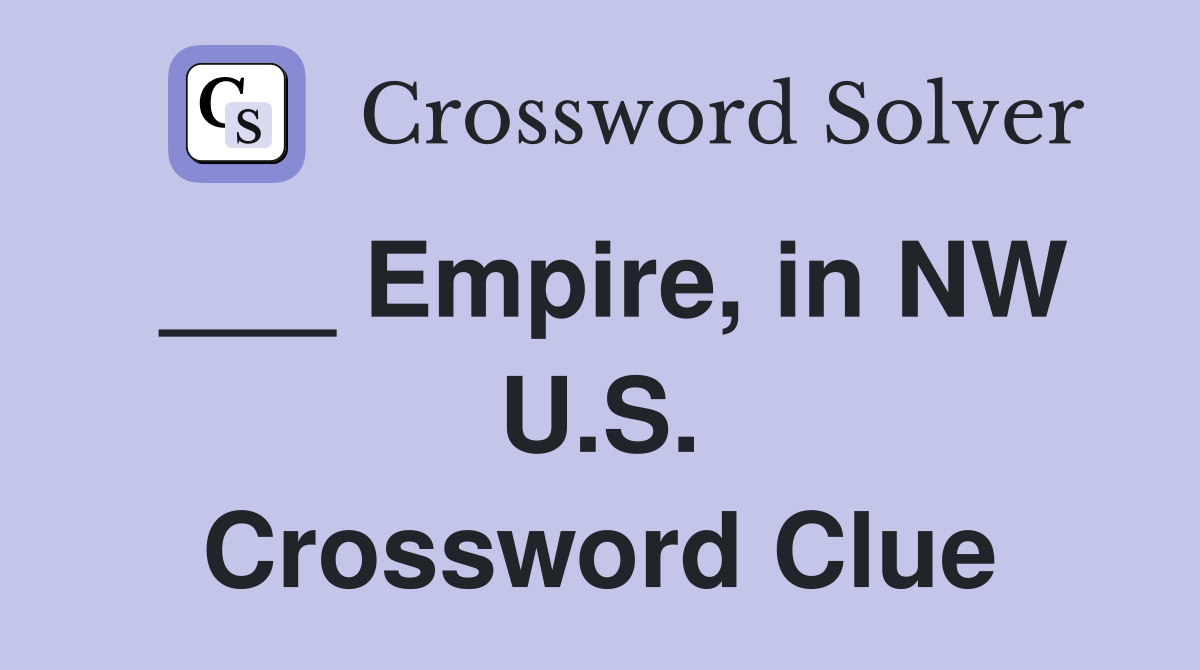 ___ Empire, in NW U.S. Crossword Clue