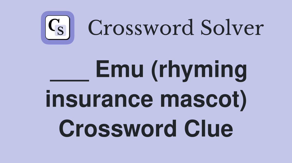 ___ Emu (rhyming insurance mascot) Crossword Clue