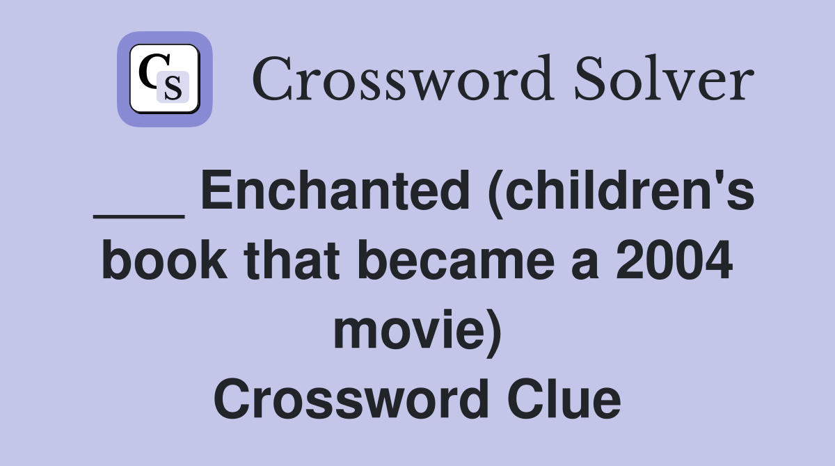 ___ Enchanted (children's book that became a 2004 movie) Crossword Clue