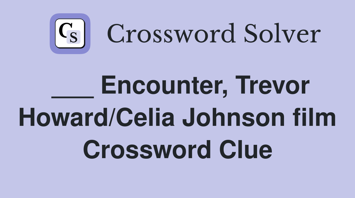 ___ Encounter, Trevor Howard/Celia Johnson film Crossword Clue