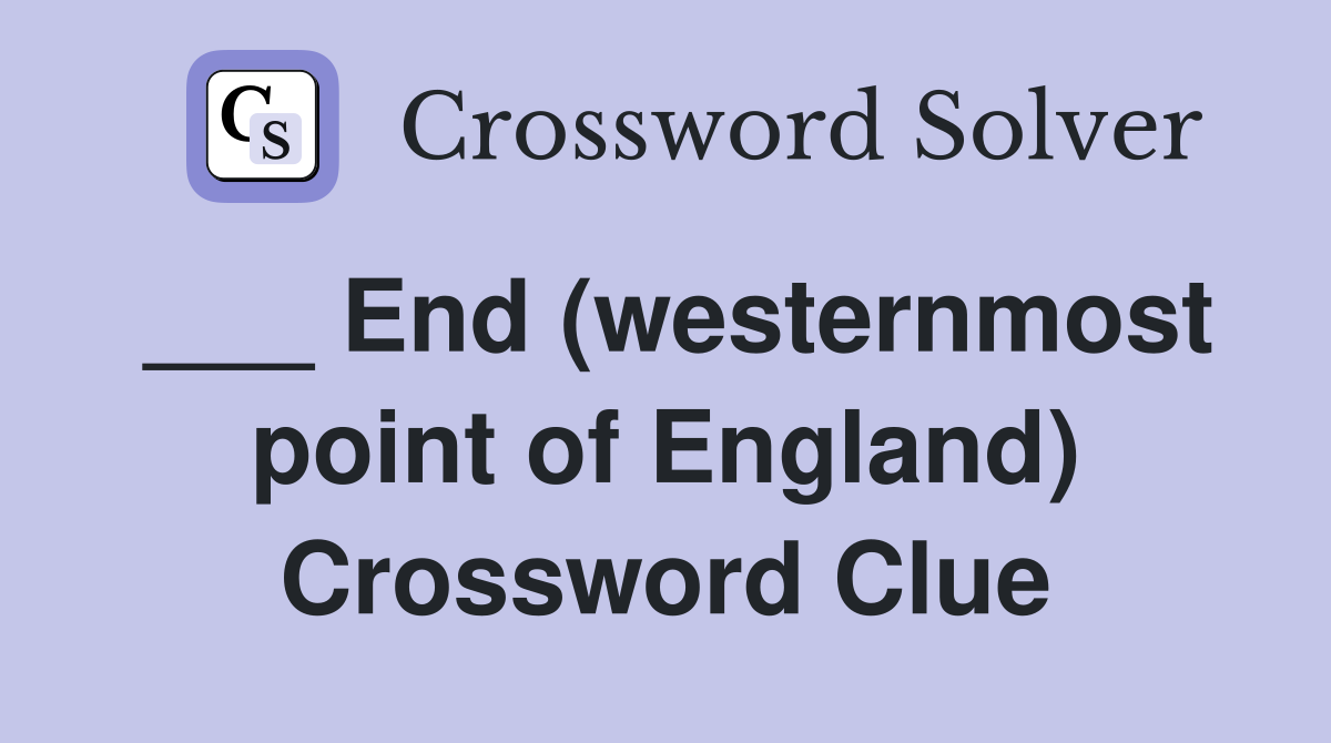 ___ End (westernmost point of England) Crossword Clue