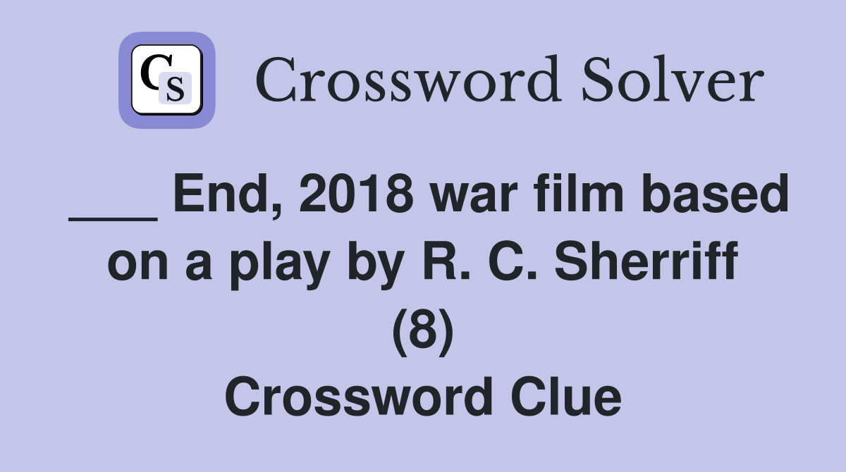 ___ End, 2018 war film based on a play by R. C. Sherriff (8) Crossword Clue