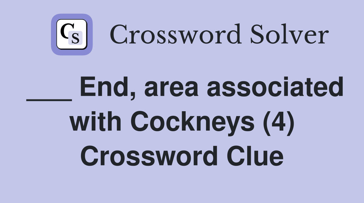 ___ End, area associated with Cockneys (4) Crossword Clue