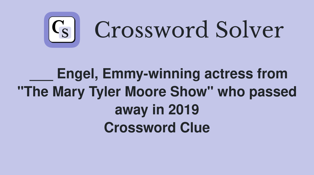 ___ Engel, Emmy-winning actress from "The Mary Tyler Moore Show" who passed away in 2019 Crossword Clue