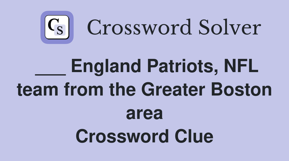 ___ England Patriots, NFL team from the Greater Boston area Crossword Clue