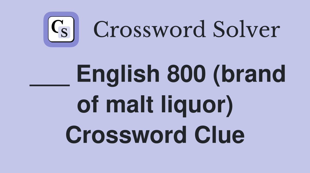 ___ English 800 (brand of malt liquor) Crossword Clue