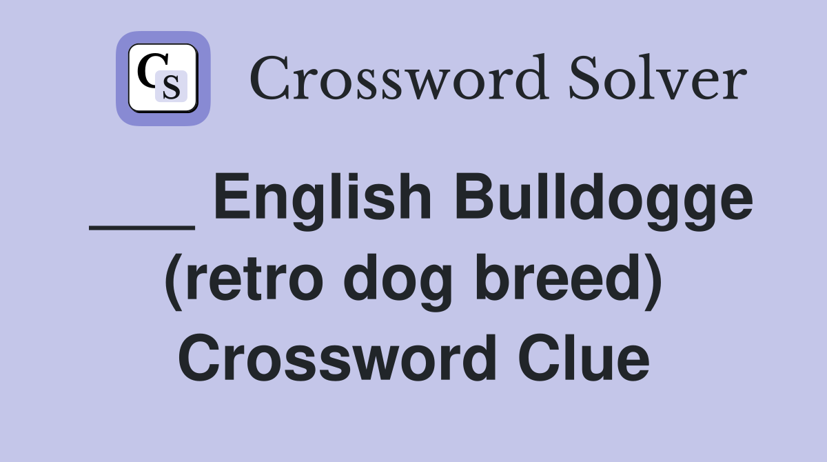 ___ English Bulldogge (retro dog breed) Crossword Clue