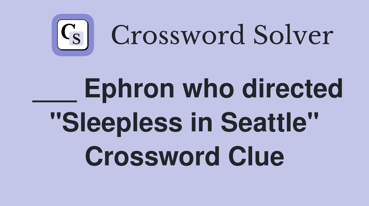 ___ Ephron who directed "Sleepless in Seattle" Crossword Clue
