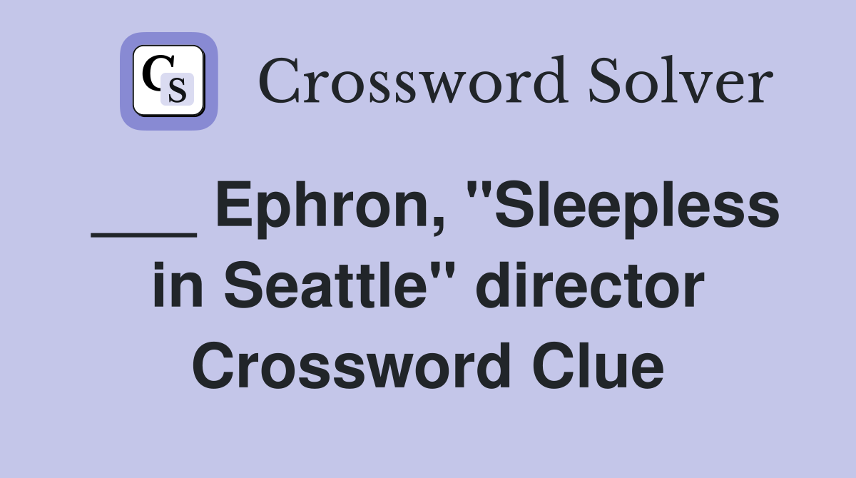 ___ Ephron, "Sleepless in Seattle" director Crossword Clue