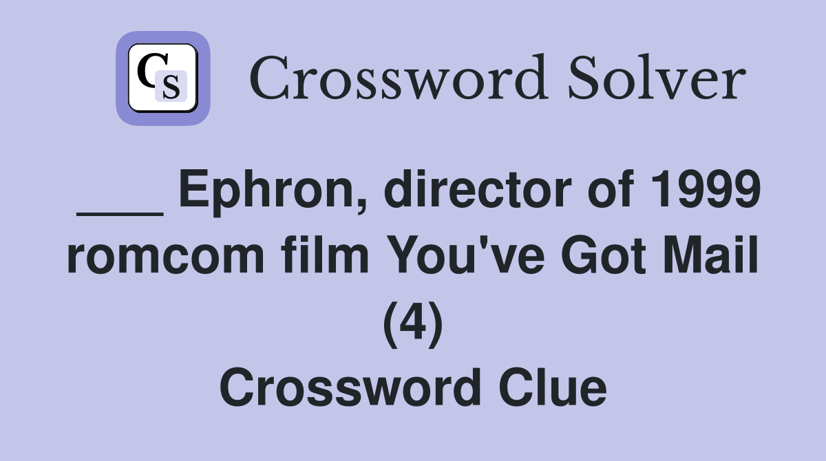___ Ephron, director of 1999 romcom film You've Got Mail (4) Crossword Clue