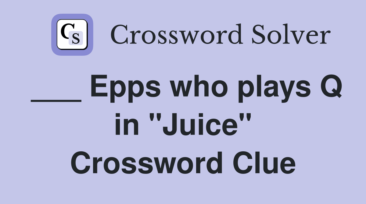 ___ Epps who plays Q in "Juice" Crossword Clue