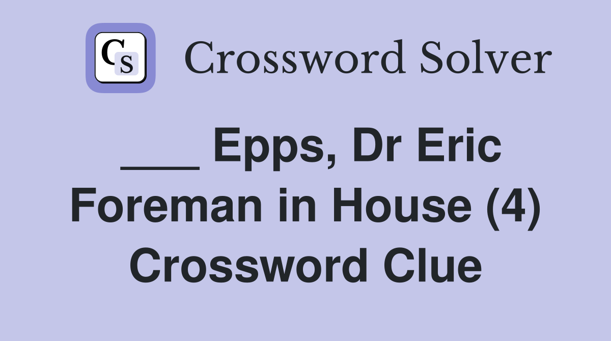 ___ Epps, Dr Eric Foreman in House (4) Crossword Clue