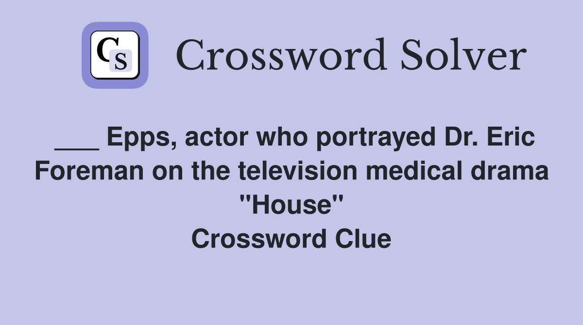 ___ Epps, actor who portrayed Dr. Eric Foreman on the television medical drama "House" Crossword Clue