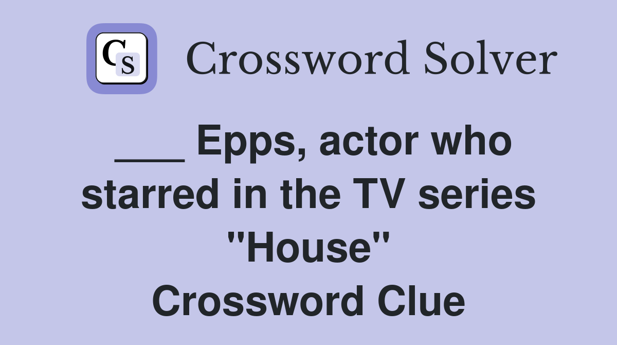 ___ Epps, actor who starred in the TV series "House" Crossword Clue