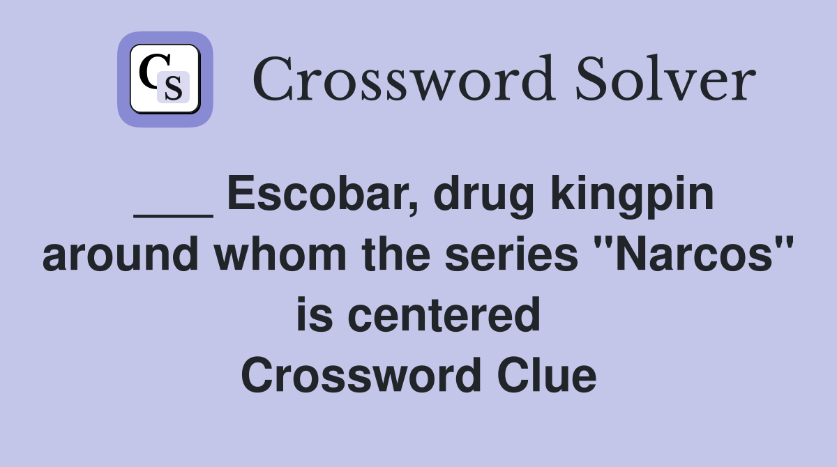 ___ Escobar, drug kingpin around whom the series "Narcos" is centered Crossword Clue