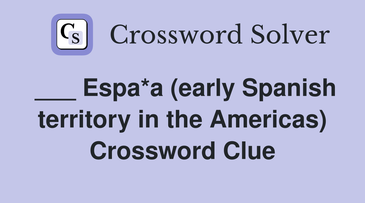 ___ Espa*a (early Spanish territory in the Americas) Crossword Clue