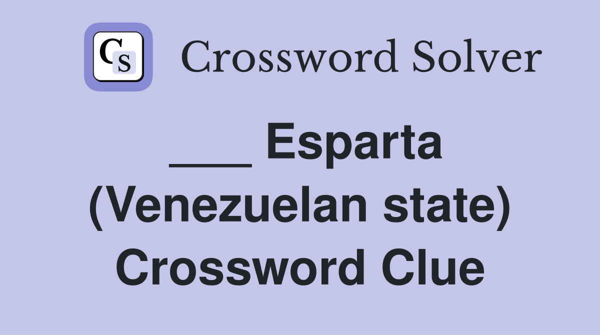 ___ Esparta (Venezuelan state) Crossword Clue