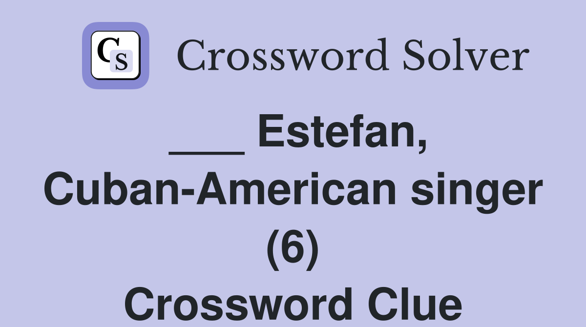___ Estefan, Cuban-American singer (6) Crossword Clue
