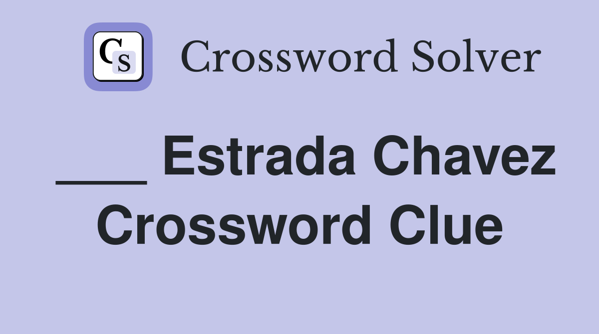 ___ Estrada Chavez Crossword Clue