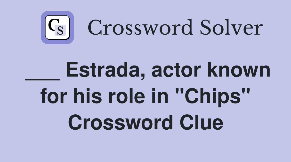 ___ Estrada, actor known for his role in "Chips" Crossword Clue