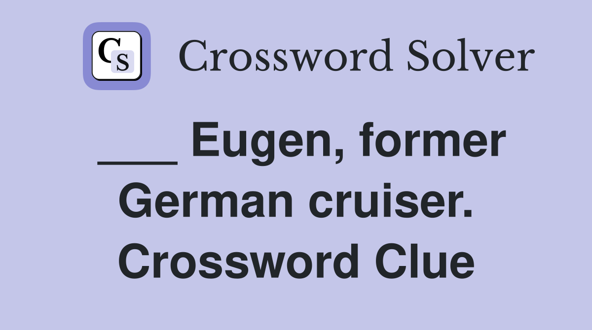 ___ Eugen, former German cruiser. Crossword Clue