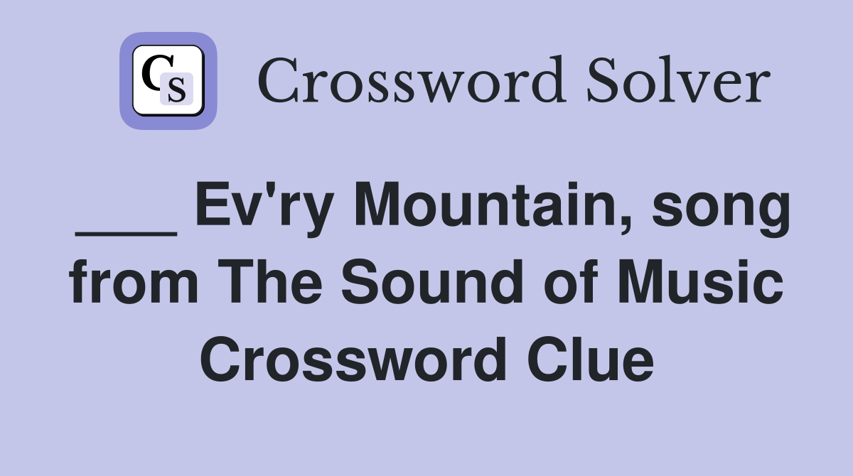 ___ Ev'ry Mountain, song from The Sound of Music Crossword Clue