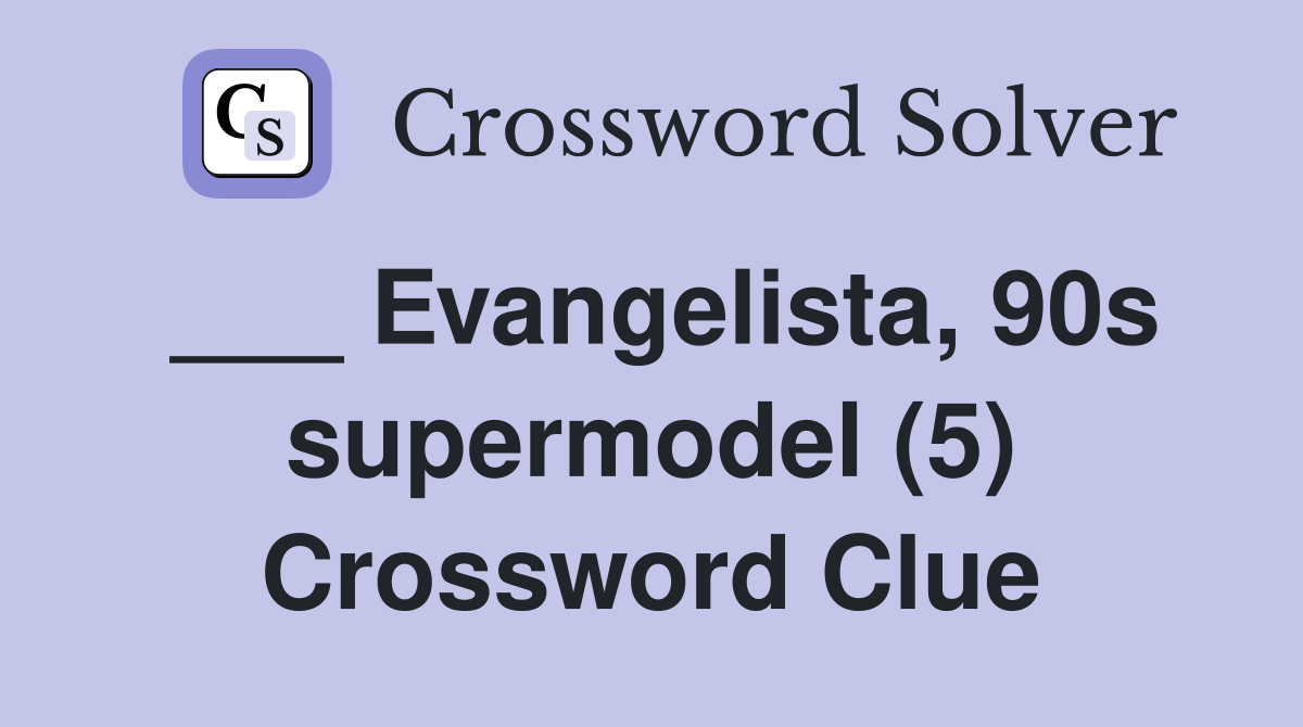 ___ Evangelista, 90s supermodel (5) Crossword Clue