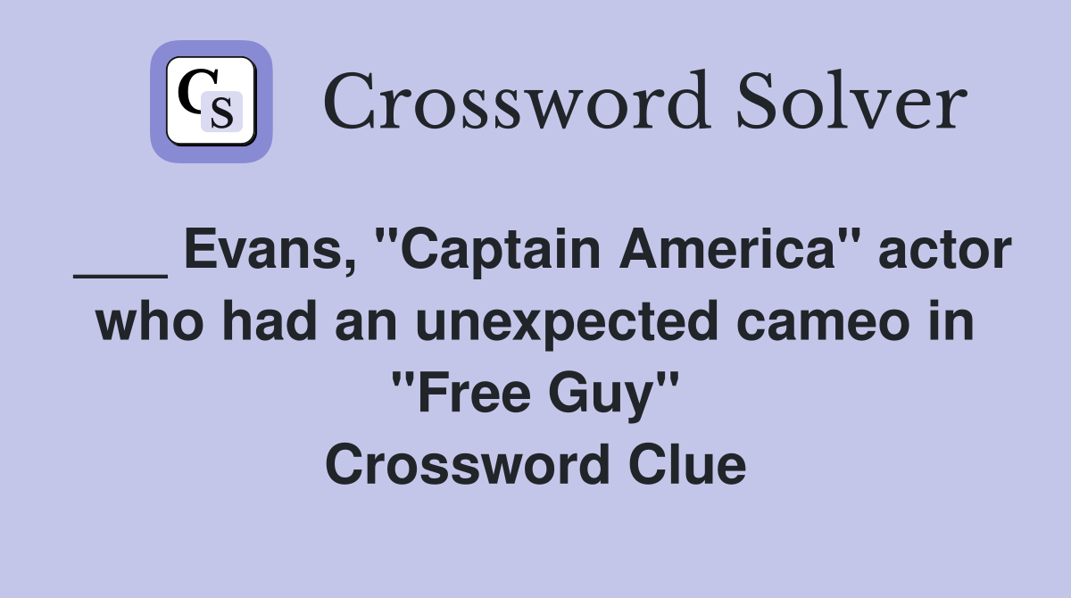 ___ Evans, "Captain America" actor who had an unexpected cameo in "Free Guy" Crossword Clue