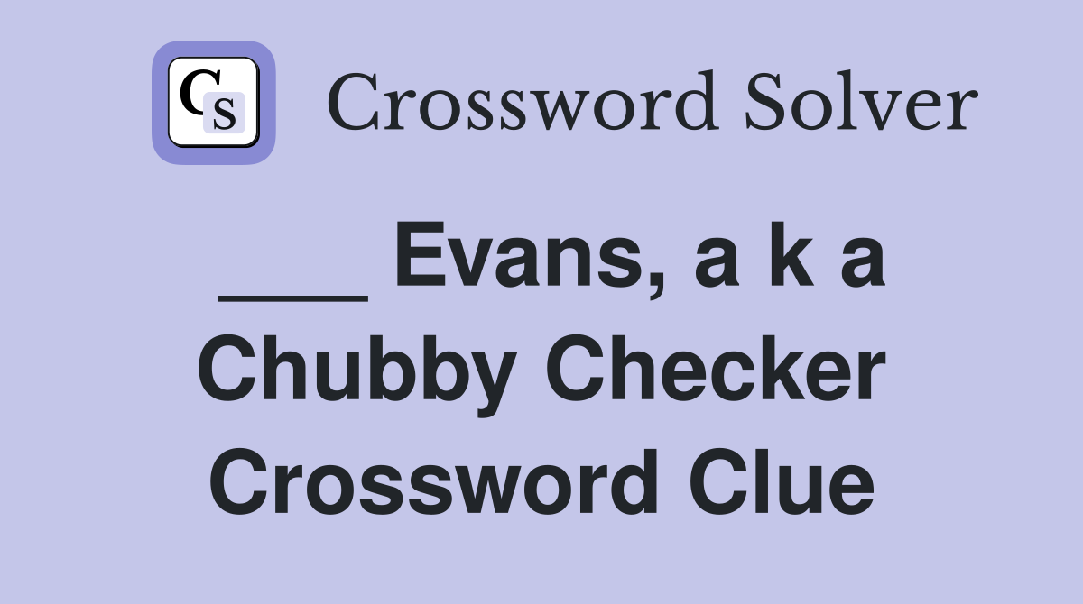 ___ Evans, a k a Chubby Checker Crossword Clue