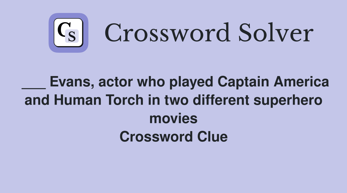 ___ Evans, actor who played Captain America and Human Torch in two different superhero movies Crossword Clue