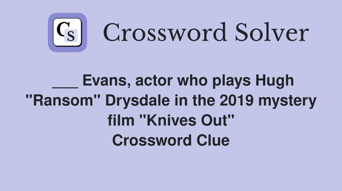 ___ Evans, actor who plays Hugh "Ransom" Drysdale in the 2019 mystery film "Knives Out" Crossword Clue